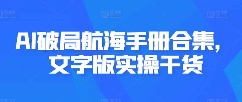 AI破局航海手册合集，文字版实操干货-温暖资源库