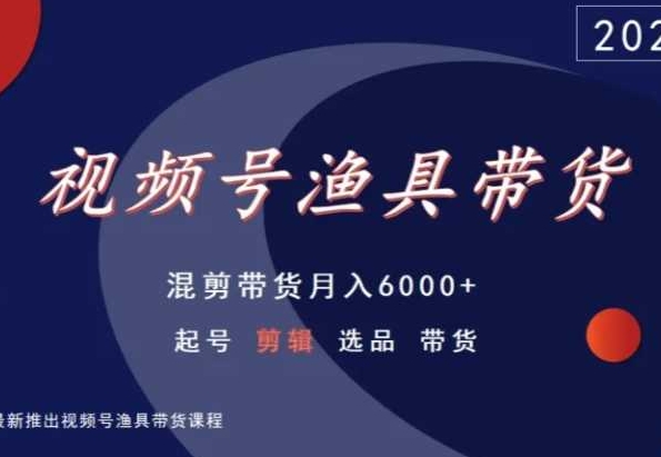 视频号渔具带货，混剪带货月入6000+，起号剪辑选品带货-温暖资源库