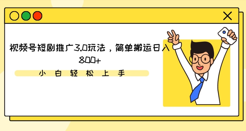 视频号短剧推广3.0玩法，简单搬运日入800+【揭秘】-温暖资源库