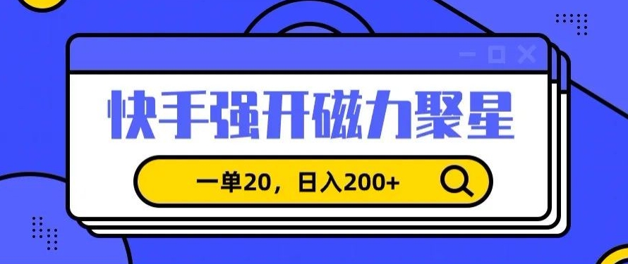 信息差赚钱项目，快手强开磁力聚星，一单20，日入200+【揭秘】-温暖资源库