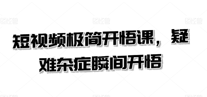 短视频极简开悟课，​疑难杂症瞬间开悟-温暖资源库