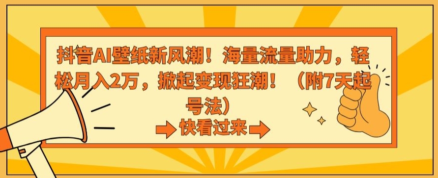 抖音AI壁纸新风潮！海量流量助力，轻松月入2万，掀起变现狂潮【揭秘】-温暖资源库