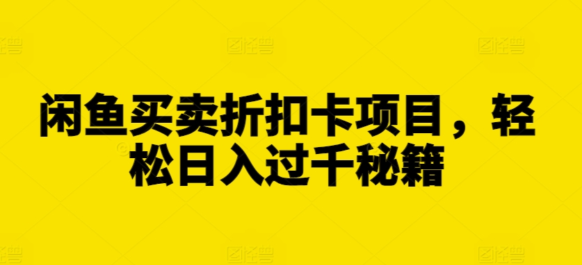 闲鱼买卖折扣卡项目，轻松日入过千秘籍【揭秘】-温暖资源库