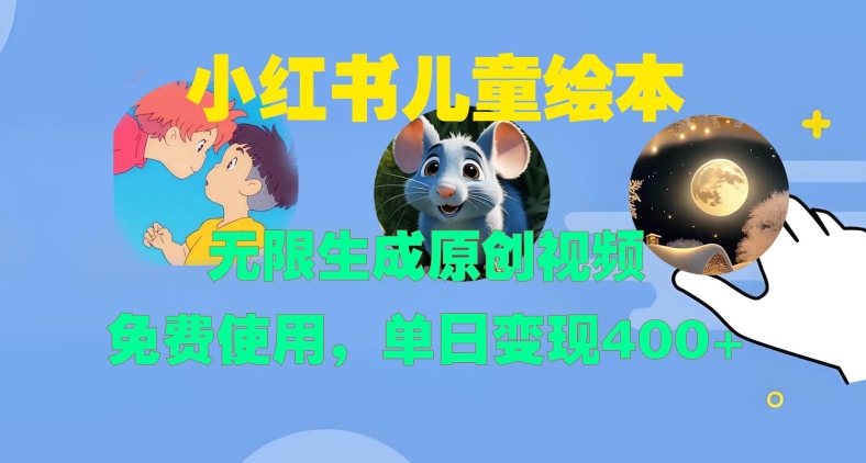小红书儿童绘本，无限生成原创视频，免费使用，单日变现400+-温暖资源库