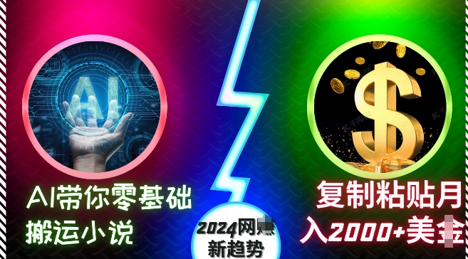 AI带你零基础搬运小说，复制粘贴月入2000+美刀，2024网创新趋势【揭秘】-温暖资源库