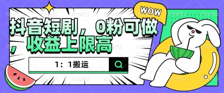 抖音短剧1：1搬运，无违规，0粉可做，收益上限高-温暖资源库