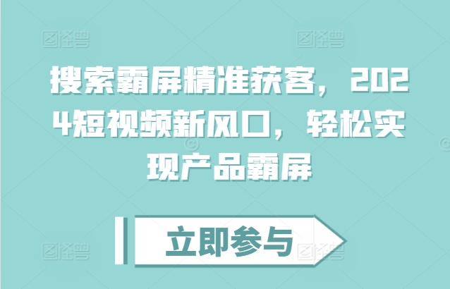 搜索霸屏精准获客，2024短视频新风口，轻松实现产品霸屏-温暖资源库