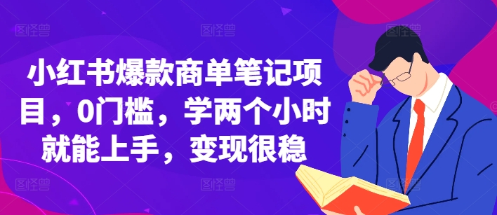 小红书爆款商单笔记项目，0门槛，学两个小时就能上手，变现很稳-温暖资源库