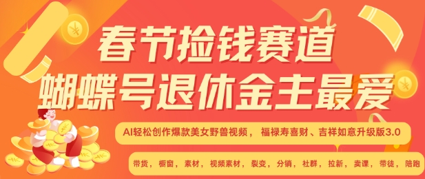 春节捡钱赛道，蝴蝶号退休金主最爱，AI轻松创作爆款美女野兽视频，福禄寿喜财吉祥如意升级版3.0-温暖资源库