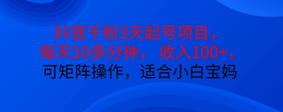 抖音干粉3天起号项目，每天10多分钟，收入100+，可矩阵操作，适合小白宝妈-温暖资源库