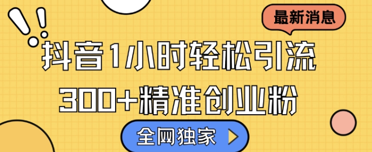 全网独家抖音引流，轻松日引300+精准创业粉【揭秘】-温暖资源库