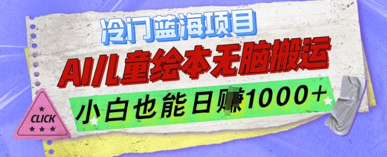 冷门蓝海项目，AI制作儿童绘本无脑搬运，小白也能日入1k【揭秘】-温暖资源库