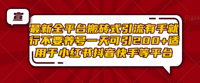 最新全平台搬砖式引流有手就行不要养号一天可引200+项目粉适用于小红书抖音快手等平台-温暖资源库