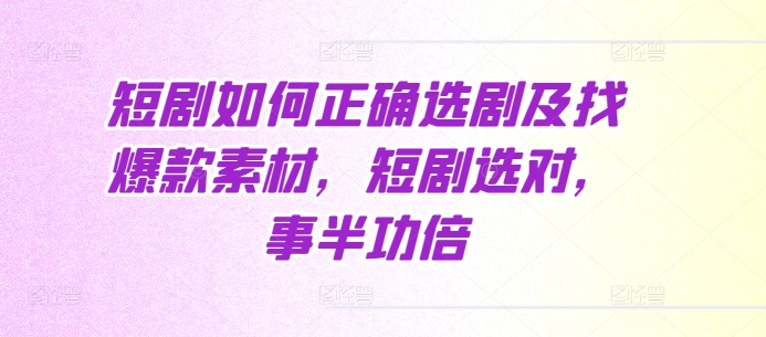 短剧如何正确选剧及找爆款素材，短剧选对，事半功倍-温暖资源库