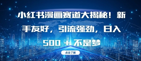 小红书漫画赛道大揭秘!新手友好，引流强劲，日入多张【揭秘】-温暖资源库