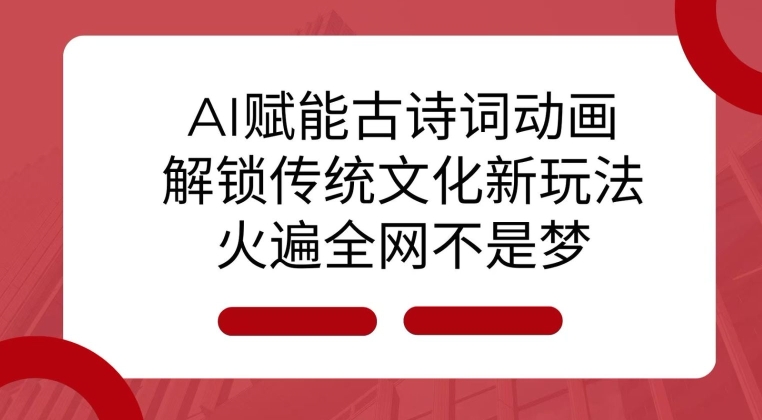 AI 赋能古诗词动画：解锁传统文化新玩法，火遍全网不是梦!-温暖资源库