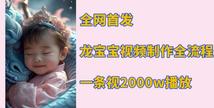 全网首发，龙宝宝视频制作教程，一条视频2000w播放-温暖资源库