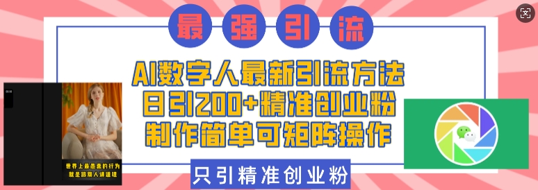 AI数字人最新引流方法，日引200+精准创业粉，制作简单可矩阵操作-温暖资源库