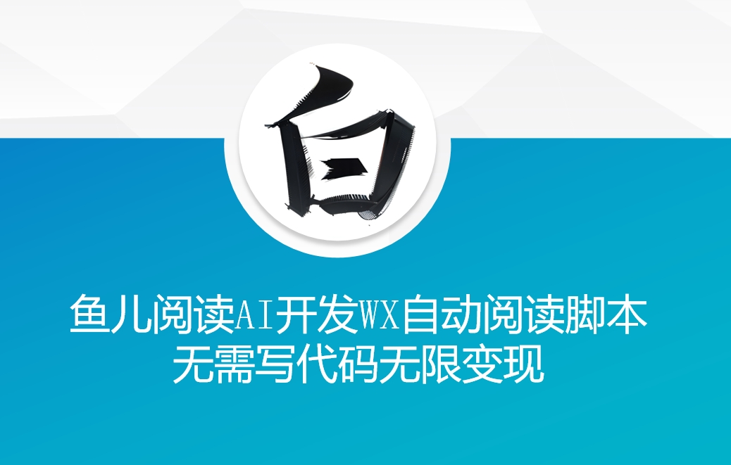 ‘鱼儿阅读’利用AI无需写代码开发自动微信自动阅读脚本无限变现【揭秘】-温暖资源库