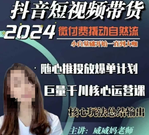 威威妈·短视频带货千川课，40节完整版，小白基础开始到大咖，微付费撬动自然流-温暖资源库