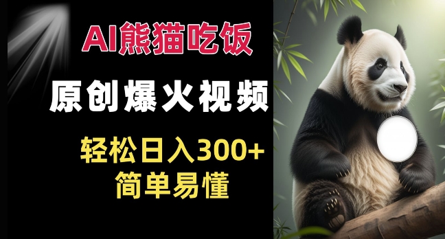 Ai熊猫吃饭爆火视频 原创作品 轻松日入300+  简单易懂-温暖资源库