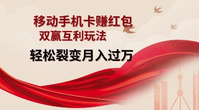 移动手机卡挣红包，双赢互利玩法，轻松裂变月入过W【仅揭秘】-温暖资源库