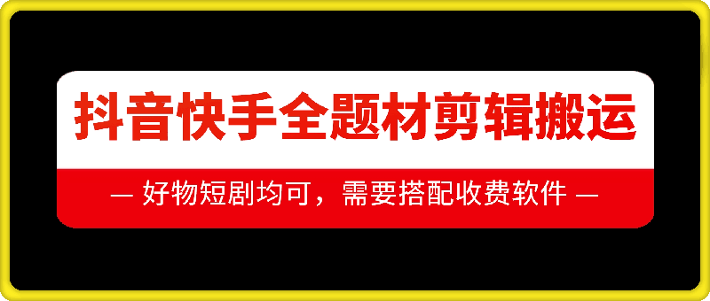 抖音快手全题材剪辑搬运技术，适合好物、短剧等-温暖资源库