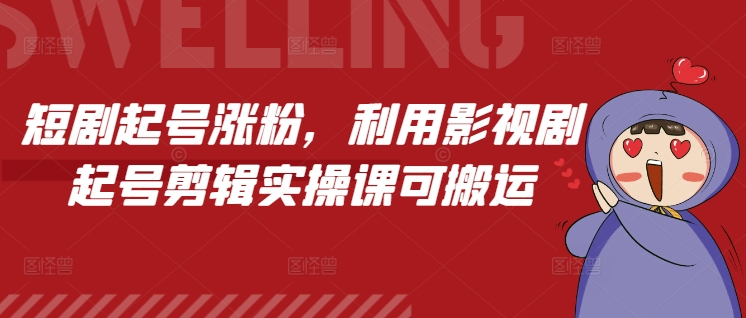 短剧起号涨粉，利用影视剧起号剪辑实操课可搬运-温暖资源库