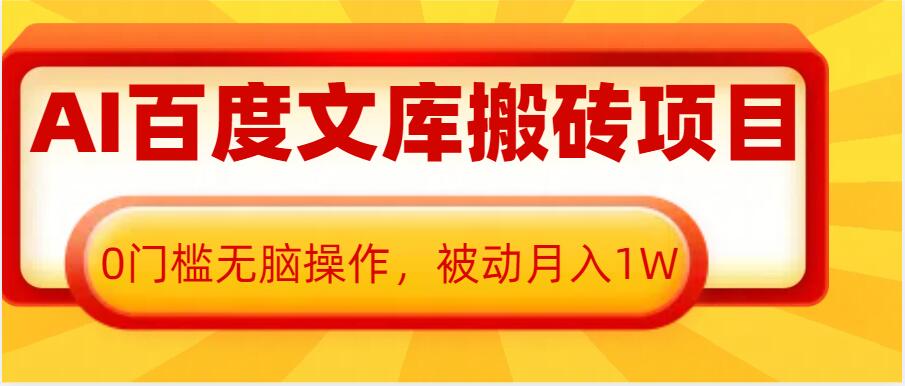 AI百度文库搬砖项目，0门槛无脑操作，被动月入1W-温暖资源库