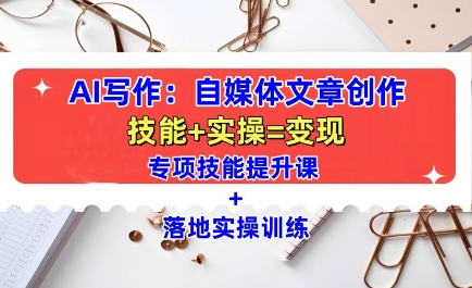 AI写作：自媒体文章创作全方位教学课，技能提升+实操训练-温暖资源库