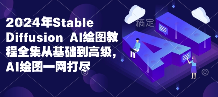 2024年Stable Diffusion Al绘图教程全集从基础到高级，AI绘图一网打尽-温暖资源库