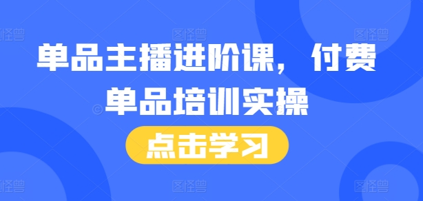 单品主播进阶课，付费单品培训实操，46节完整+话术本-温暖资源库