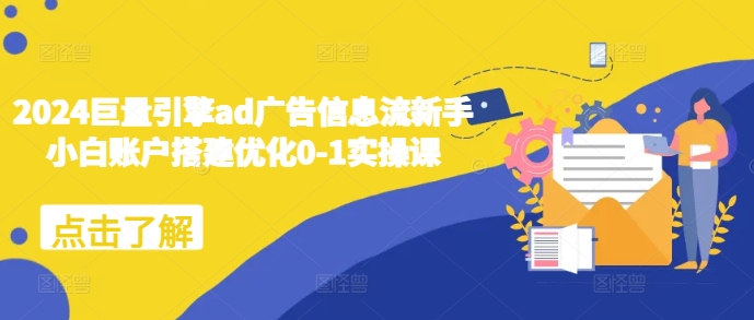 2024巨量引擎ad广告信息流新手小白账户搭建优化0-1实操课-温暖资源库