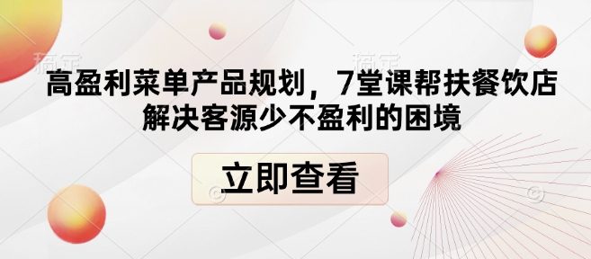 高盈利菜单产品规划，7堂课帮扶餐饮店解决客源少不盈利的困境-温暖资源库