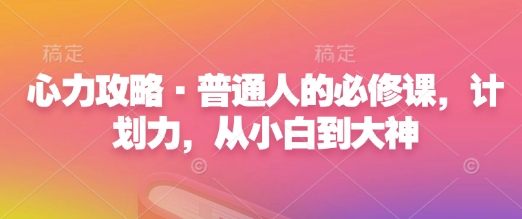 心力攻略·普通人的必修课，计划力，从小白到大神-温暖资源库