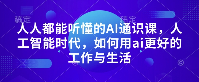人人都能听懂的AI通识课，人工智能时代，如何用ai更好的工作与生活-温暖资源库