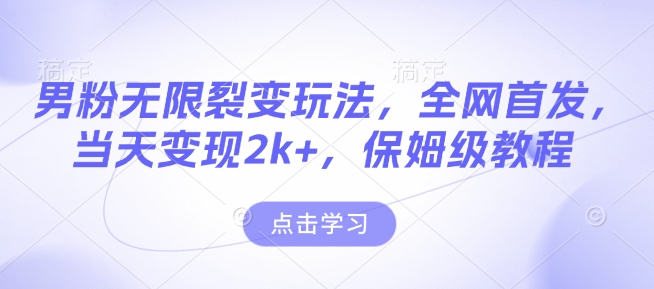 男粉无限裂变玩法，全网首发，当天变现2k+，保姆级教程【永久更新】【揭秘】-温暖资源库
