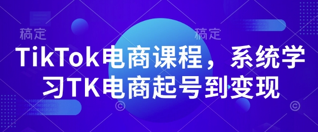 TikTok电商课程，​系统学习TK电商起号到变现-温暖资源库