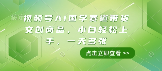 视频号Ai国学赛道带货文创商品，小白轻松上手，一天多张-温暖资源库