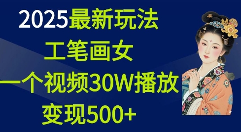 2025最新玩法，工笔画美女，一个视频30万播放变现500+-温暖资源库