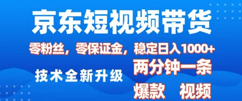 京东短视频带货，2025火爆项目，0粉丝，0保证金，操作简单，2分钟一条原创视频，日入1k【揭秘】-温暖资源库