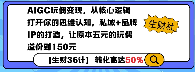 AIGC玩偶变现，从核心逻辑打开你的思维认知，私域+品牌IP的打造，让原本五元的玩偶溢价到150元-温暖资源库
