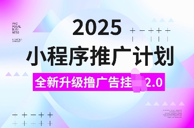 2025小程序推广计划，全新升级撸广告挂JI2.0玩法，日入多张，小白可做【揭秘】-温暖资源库