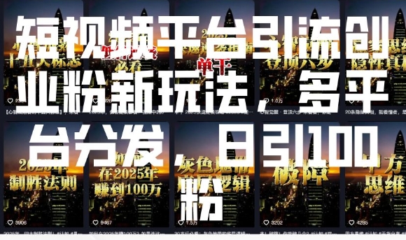 短视频平台引流创业粉新玩法，多平台分发，日引100粉-温暖资源库