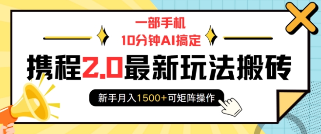 一部手机10分钟AI搞定，携程2.0最新玩法搬砖，新手月入1500+可矩阵操作-温暖资源库