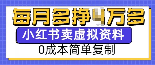 小红书虚拟资料项目，0成本简单复制，每个月多挣1W【揭秘】-温暖资源库