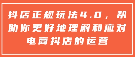抖店正规玩法4.0，帮助你更好地理解和应对电商抖店的运营-温暖资源库
