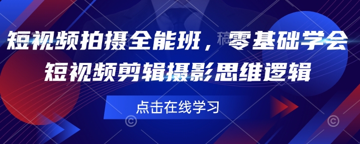 短视频拍摄全能班，零基础学会短视频剪辑摄影思维逻辑-温暖资源库