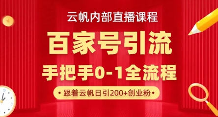 【云帆内部直播课】百家号高效引流 ，单号单日引300+精准创业粉，一分钟一条原创素材，引爆你的私域流量-温暖资源库