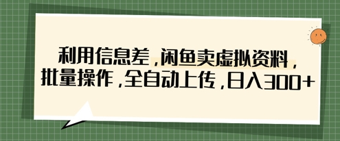利用信息差，闲鱼卖虚拟资料，批量操作，全自动上传，日入3张-温暖资源库